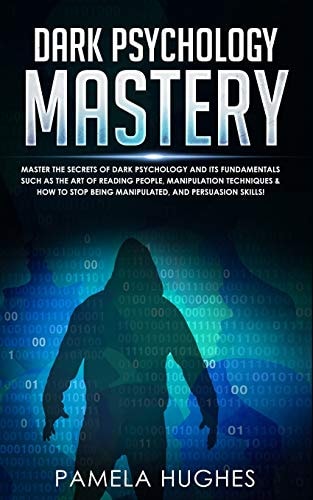 Dark Psychology Mastery Psychology Mastery Master the Secrets of Dark Psychology and Its Fundamentals Such As the Art of Reading People, Manipulation Techniques & How to Stop Being Manipulated