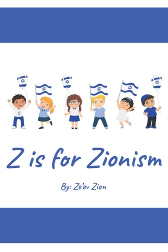 Z Is for Zionism Introduce Your Child to the True, Inspiring History of Israel and the Jewish People