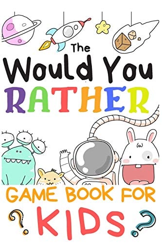 The Would You Rather Game Books For Kids 200 Questions Would You Rather For Girls Boys Teens Adults (100 Pages 6x9)