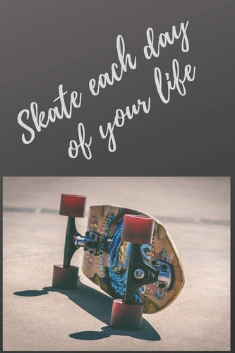 Skate Each Day of Your Life Notebooks for Amateurs and Professional Skateboarders, Contains 120 Pages and 6 * 9 Inches