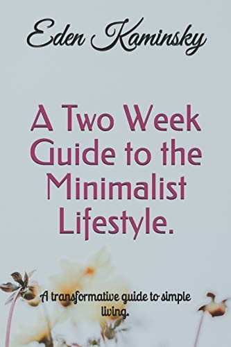 A Two Week Guide to the Minimalist Lifestyle A Transformative Guide to Simple Living.