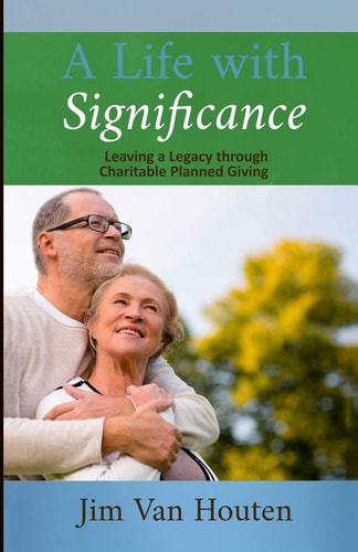 A Life With Significance Leaving a Legacy Through Charitable Planned Giving