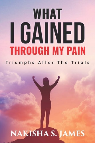 What I Gained Through My Pain Triumphs After the Trials