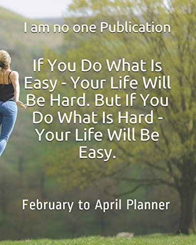 If You Do What Is Easy - Your Life Will Be Hard. But If You Do What Is Hard - Your Life Will Be Easy.