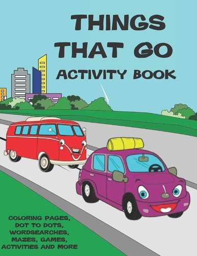 Things That Go Activity Book Cars, Planes, Boats, Coloring, Dot to Dot, Mazes and More, Ages 4-8
