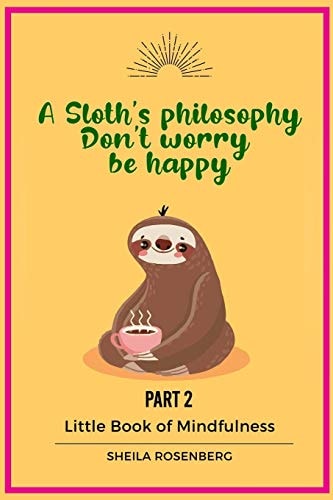 A Sloth's Philosophy, Don't Worry Be Happy Little Book of Mindfulness (Part 2)