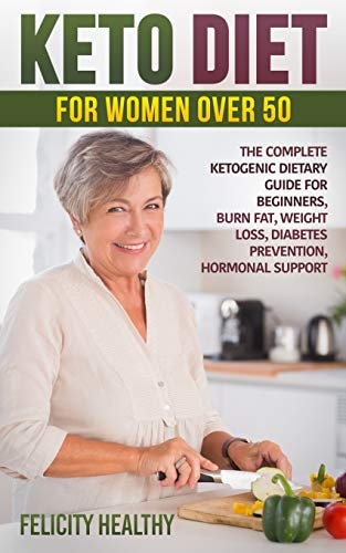Keto Diet for Women Over 50 The Complete Ketogenic Dietary Guide for Beginners, Burn Fat, Weight Loss, Diabetes Prevention, Hormonal Support