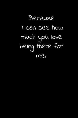 Because I Can See How Much You Love Being There for Me Daily Practices, Writing Prompts, and Reflections for Living in the Present Moment