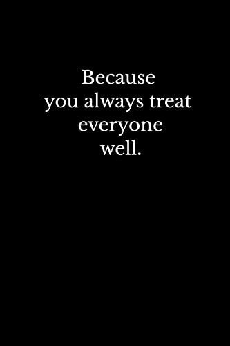 Because You Always Treat Everyone Well. Daily Practices, Writing Prompts, and Reflections for Living in the Present Moment