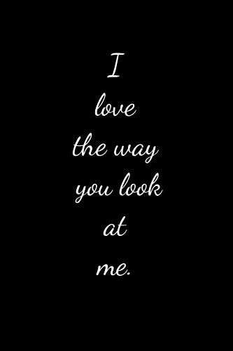 I Love the Way You Look at Me. Daily Practices, Writing Prompts, and Reflections for Living in the Present Moment