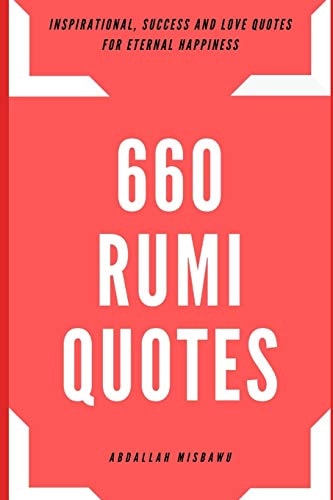 660 Rumi Quotes Inspirational, Success and Love Quotes for Eternal Happiness