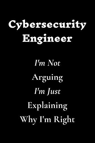 Cybersecurity Engineer I'm Not Arguing I'm Just Explaining Why I'm Right
