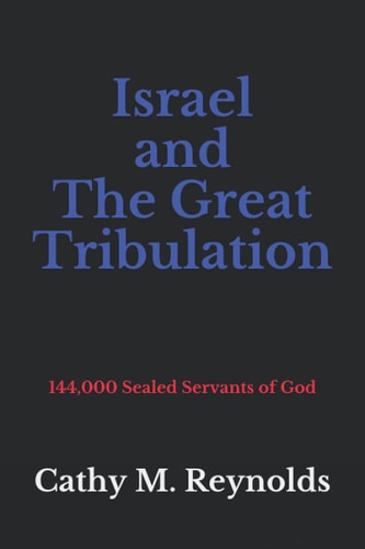 Israel and The Great Tribulation 144,000 Sealed Servants of God