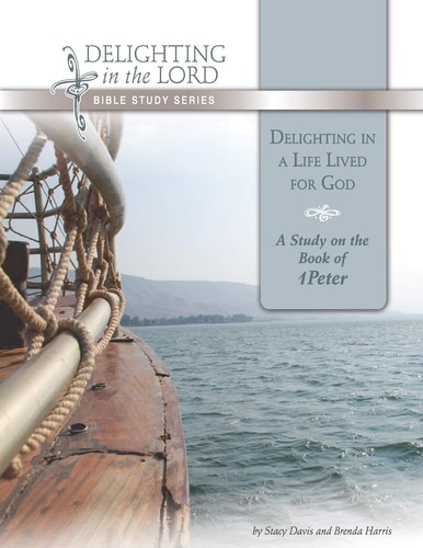 Delighting in a Life Lived for God A Study on the Book of 1 Peter (Delighting in the Lord Bible Study)