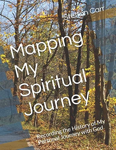 Mapping My Spiritual Journey Recording the History of My Personal Journey with God