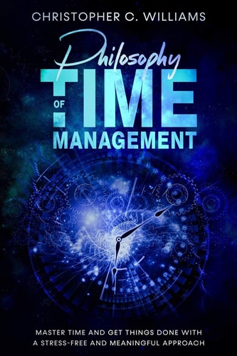 Philosophy of Time Management Get Things Done With a Stress-Free and Meaningful Approach