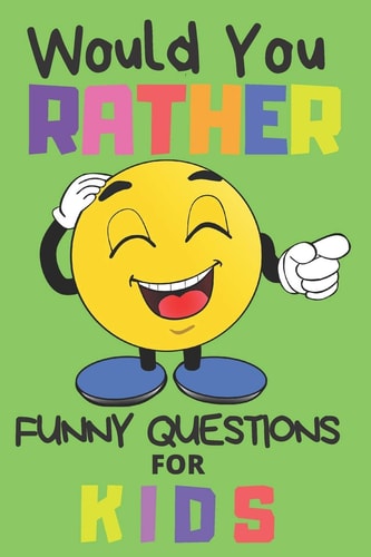 Would You Rather Funny Questions For Kids Fun Game For Children And Parents (100 Pages 6x9)