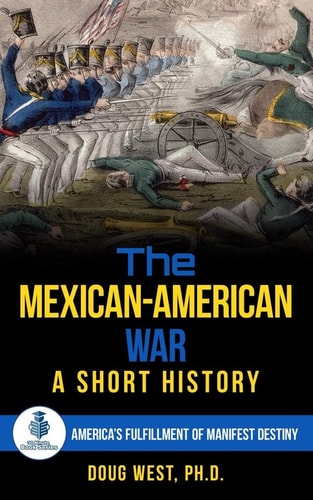 The Mexican-American War: a Short History America's Fulfillment of Manifest Destiny