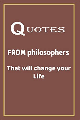 Book - Quotes from Philosophers That Will Change Your Life High Quality - 106 Pages
