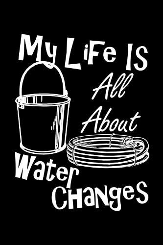 My Life Is All About Water Changes Are You a Fish Keeper Thats Always Doing Water Changes and Taking Care of Your Pet Tropical Fish? This Funny Design is Perfect for Keeping Track of Your Pets Care and Routine.
