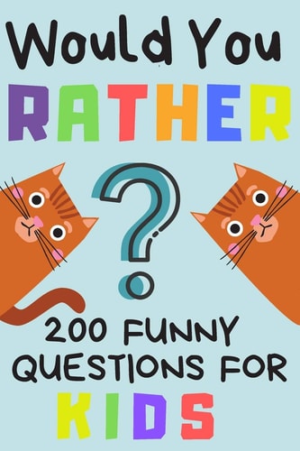 Would You Rather 200 Funny Question For Kids Fun Game For Children And Parents (100 Pages 6x9)