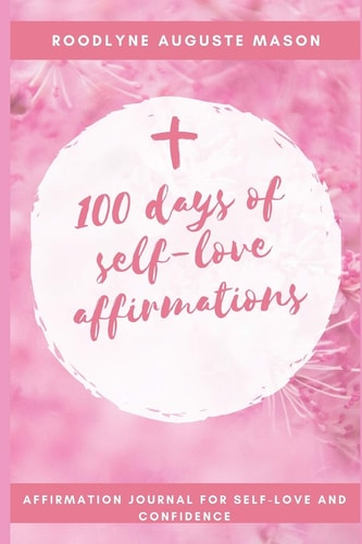 100 Days of Self-Love Affirmations 100 I Am Statement of Affirmation to Completely Reprogram Your Life