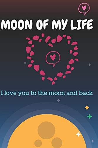 Moon Of My Life Love You To The Moon And Back Valentine's Gift For Lovers, Happy Valentine's Gift, 120 Pages: Moon Of My Life: Love You To The Moon And Back Valentine's Gift For A Wonderful Valentine's Day