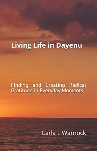 Living Life in Dayenu Finding and Creating Radical Gratitude in Everyday Moments