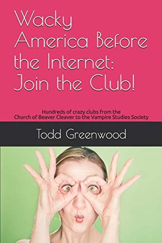 Wacky America Before the Internet Join the Club!: Hundreds of Crazy Clubs from the Church of Beaver Cleaver to the Vampire Studies Society