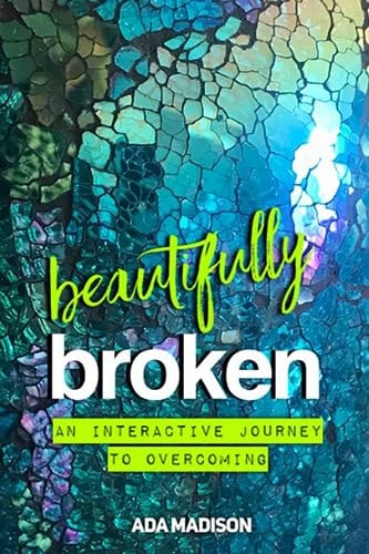 Beautifully Broken An Interactive Journey to Overcoming