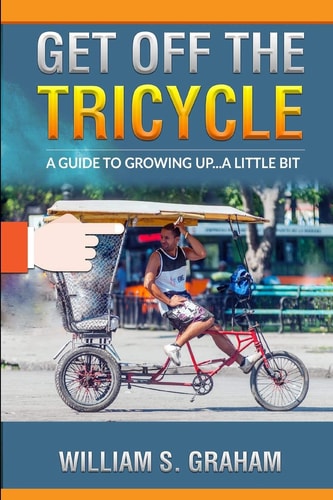 Get Off the Tricycle A Guide to Growing Up... a Little Bit