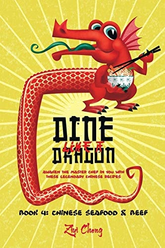 Dine Like a Dragon Chinese Seafood & Beef: Awaken the Master Chef in You with These Legendary Chinese Recipes