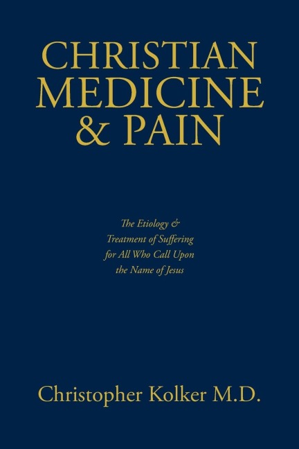 Christian Medicine and Pain: The Etiology and Treatment of Suffering for All Who Call Upon the Name of Jesus