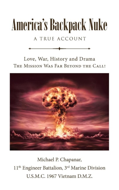 Americas Backpack Nuke: A True Account: Love, War, History and Drama - The Mission Was Far Beyond the Call!