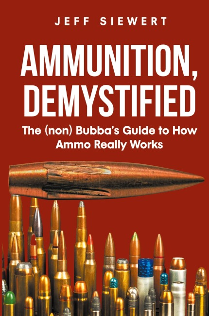 Ammunition, Demystified: The (non) Bubba's Guide to How Ammo Really Works