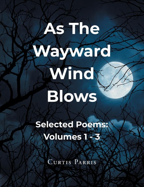 As The Wayward Wind Blows: Selected Poems: Volumes 1 - 3