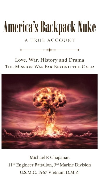 Americas Backpack Nuke: A True Account: Love, War, History and Drama - The Mission Was Far Beyond the Call!