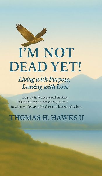 Im Not Dead Yet!: Living with Purpose, Leaving with Love