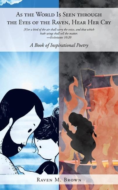 As the World Is Seen through the Eyes of the Raven, Hear Her Cry: A Book of Inspirational Poetry