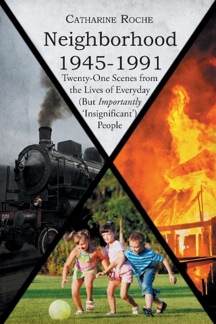 Neighborhood 1945-1991: Twenty-One Scenes from the Lives of Everyday (But Importantly Insignificant) People