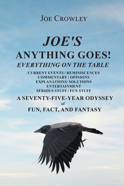 Joes Anything Goes!: Everything on the Table, Current Events-Reminiscences, Commentary- Opinions, Explanations- Solutions, Entertainment, Serious Stuff- Fun Stuff