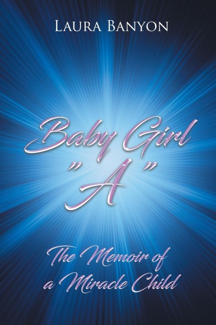 Baby Girl A: The Memoir of A Miracle Child