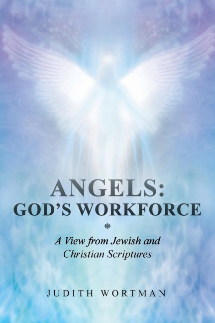 Angels: Gods Workforce: A View from Jewish and Christian Scriptures