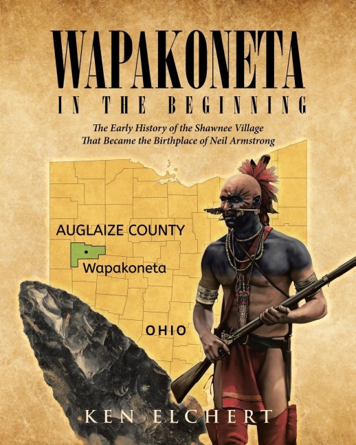Wapakoneta: In the Beginning - The Early History of the Shawnee Village That  Became the Birthplace of Neil Armstrong