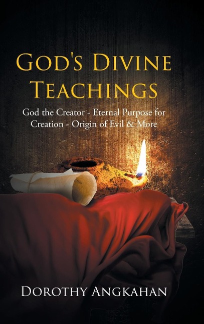 Gods Divine Teachings: God the Creator - Eternal Purpose for Creation - Origin of Evil and Mor