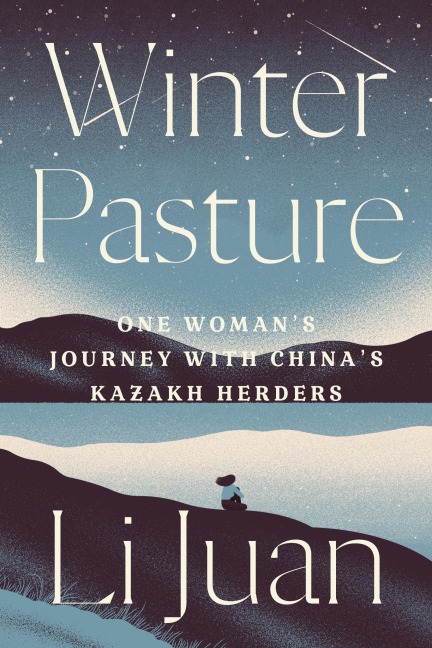 Winter Pasture: One Womans Journey with Chinas Kazakh Herders