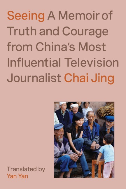 Seeing: A Memoir of Truth and Courage from Chinas Most Influential Television Journalist