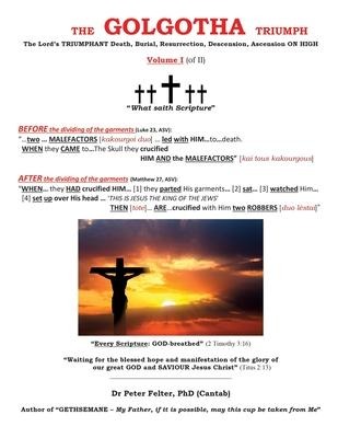 The Golgotha Triumph: The Lords TRIUMPHANT Death, Burial, Resurrection, Descension, Ascension ON HIGH Volume I (of II)