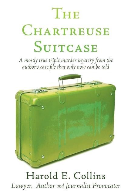 The Chartreuse Suitcase: A mostly true triple murder mystery from the authors case file that only now can be told