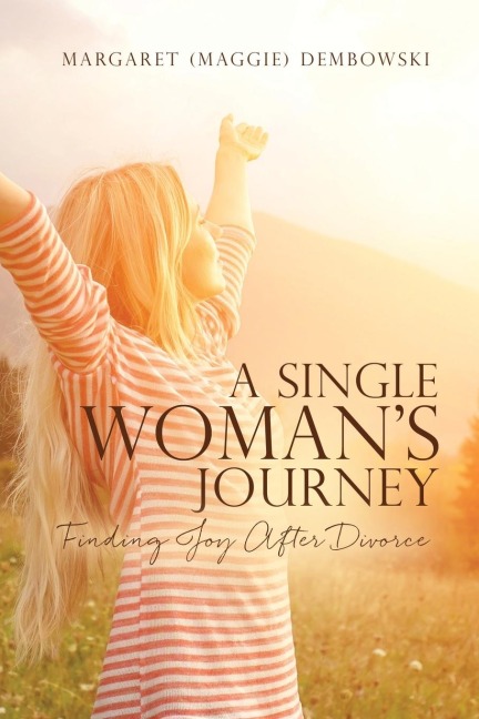 A Single Womans Journey: Finding Joy After Divorce